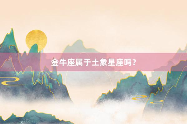 金牛座属于土象星座吗？