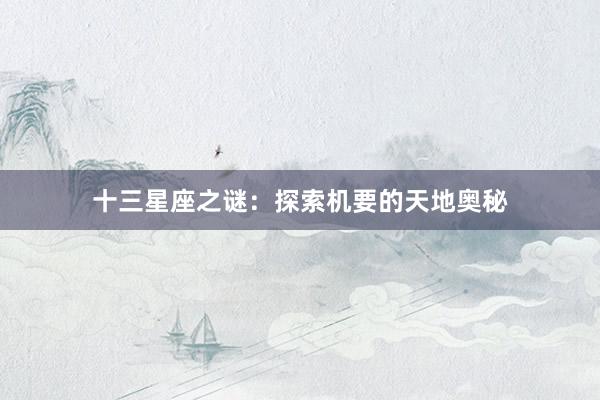 十三星座之谜：探索机要的天地奥秘