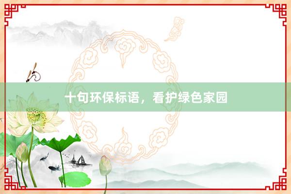 十句环保标语，看护绿色家园